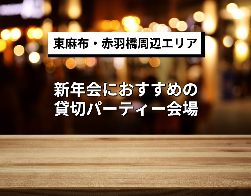 【2025】東麻布・赤羽橋エリアでおすすめ！新年会向け貸切りパーティー会場